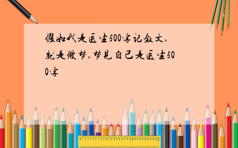 假如我是医生500字记叙文,就是做梦,梦见自己是医生500字