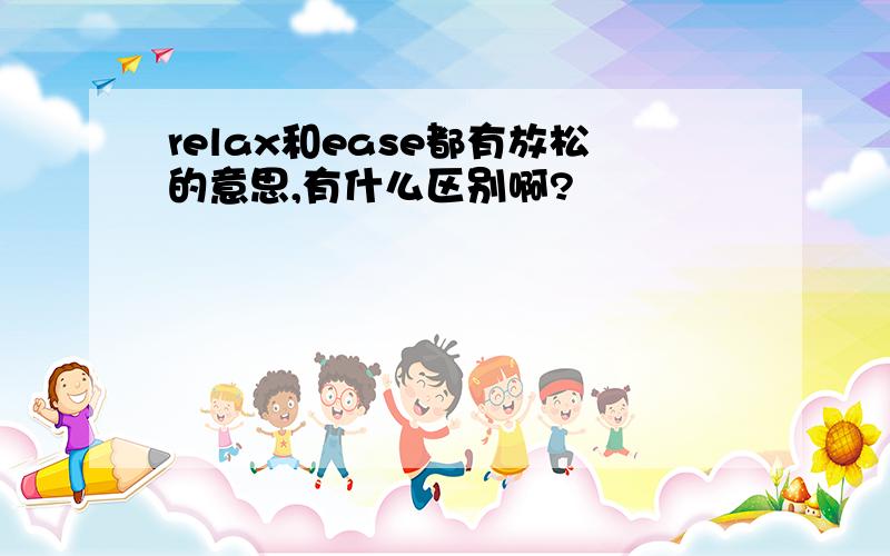 relax和ease都有放松的意思,有什么区别啊?