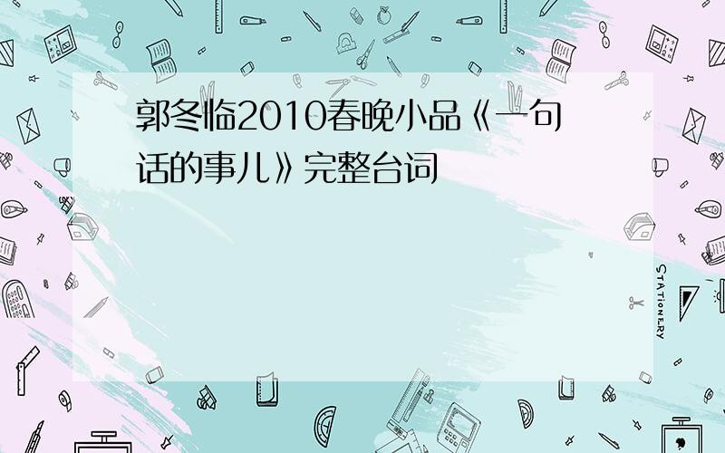 郭冬临2010春晚小品《一句话的事儿》完整台词