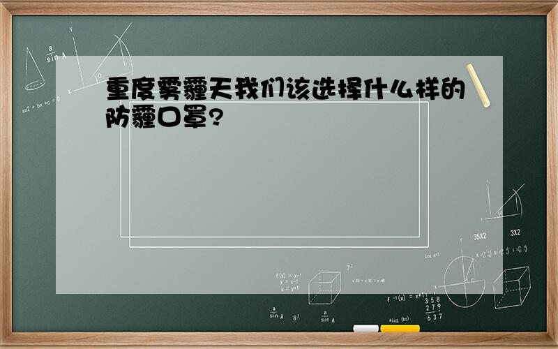 重度雾霾天我们该选择什么样的防霾口罩?