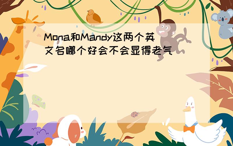 Mona和Mandy这两个英文名哪个好会不会显得老气