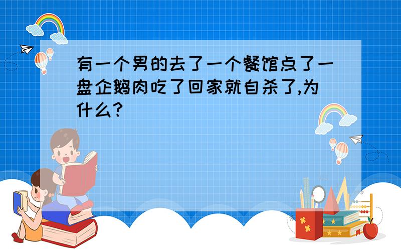 有一个男的去了一个餐馆点了一盘企鹅肉吃了回家就自杀了,为什么?