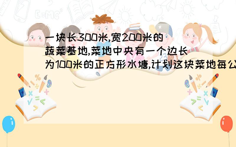 一块长300米,宽200米的蔬菜基地,菜地中央有一个边长为100米的正方形水塘,计划这块菜地每公顷一年收入80000元,这块菜地一年一共可以收入多少元?