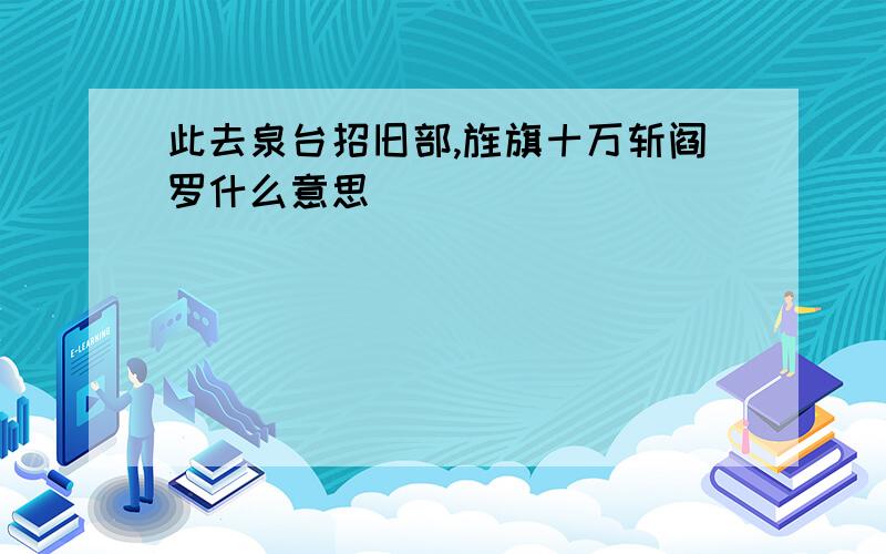 此去泉台招旧部,旌旗十万斩阎罗什么意思