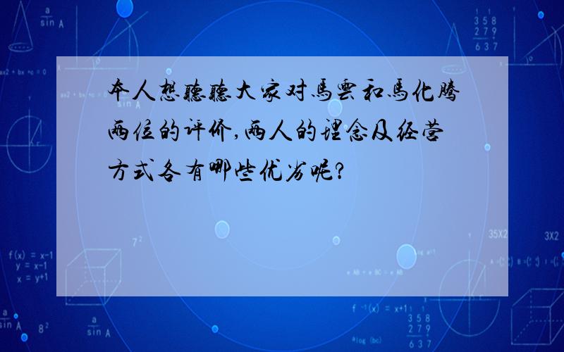 本人想听听大家对马云和马化腾两位的评价,两人的理念及经营方式各有哪些优劣呢?