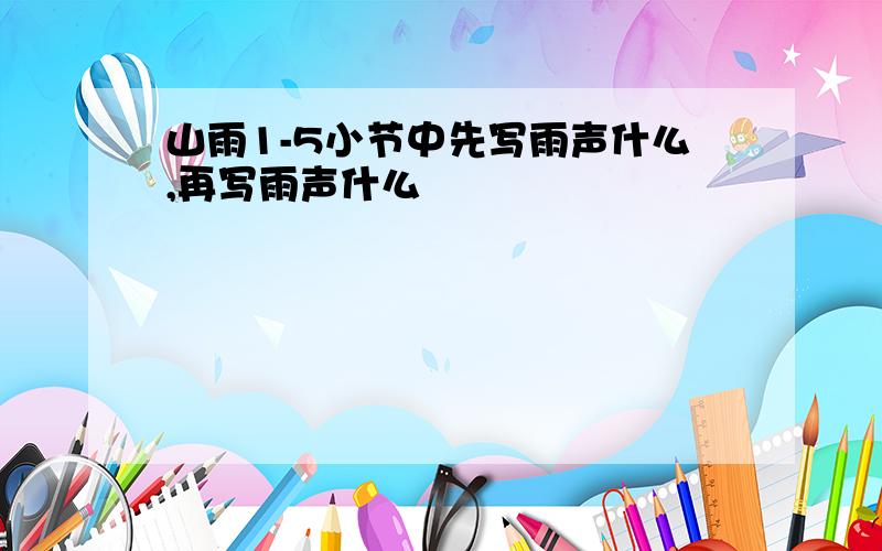 山雨1-5小节中先写雨声什么,再写雨声什么