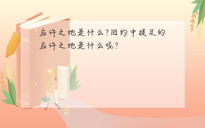 应许之地是什么?旧约中提及的应许之地是什么呢?