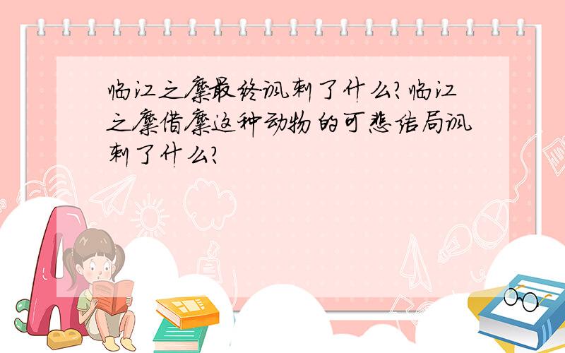 临江之麋最终讽刺了什么?临江之麋借麋这种动物的可悲结局讽刺了什么?