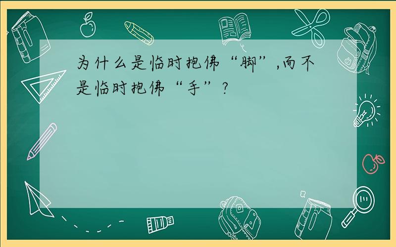 为什么是临时抱佛“脚”,而不是临时抱佛“手”?