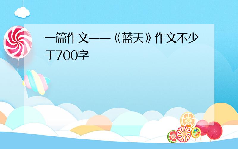 一篇作文——《蓝天》作文不少于700字