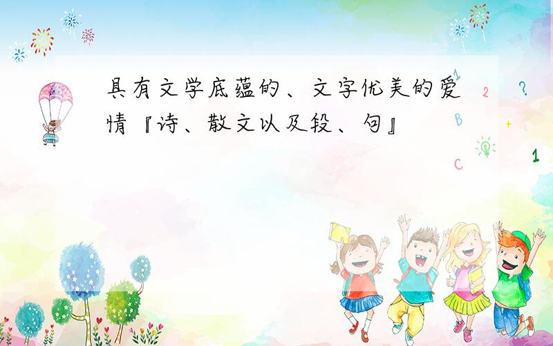 具有文学底蕴的、文字优美的爱情『诗、散文以及段、句』