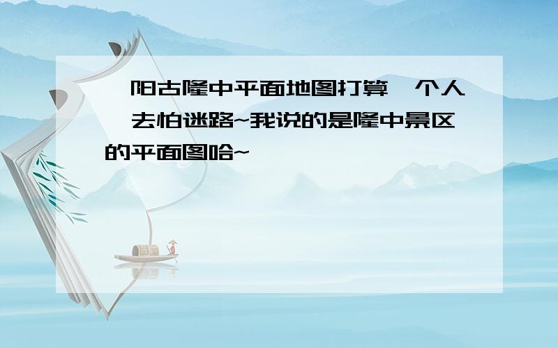 襄阳古隆中平面地图打算一个人,去怕迷路~我说的是隆中景区的平面图哈~