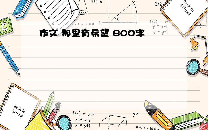 作文 那里有希望 800字