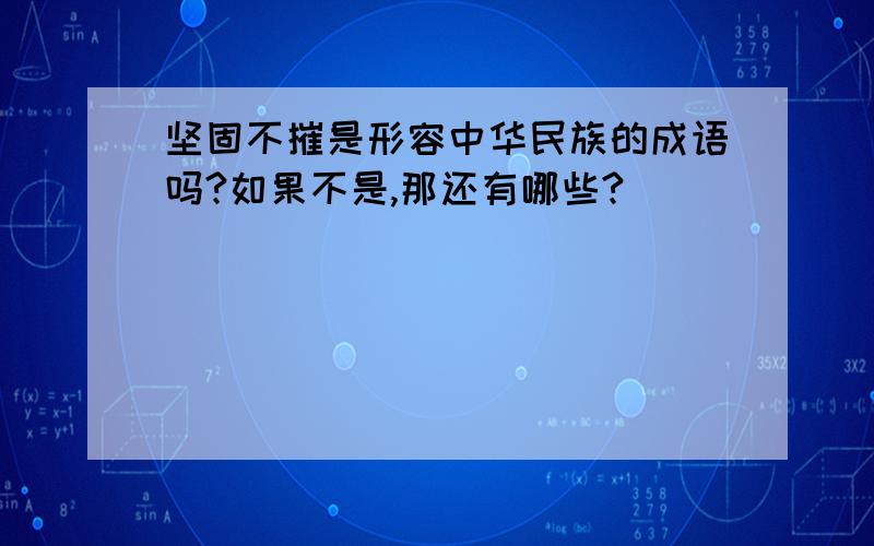 坚固不摧是形容中华民族的成语吗?如果不是,那还有哪些?