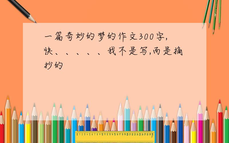 一篇奇妙的梦的作文300字,快、、、、、我不是写,而是摘抄的