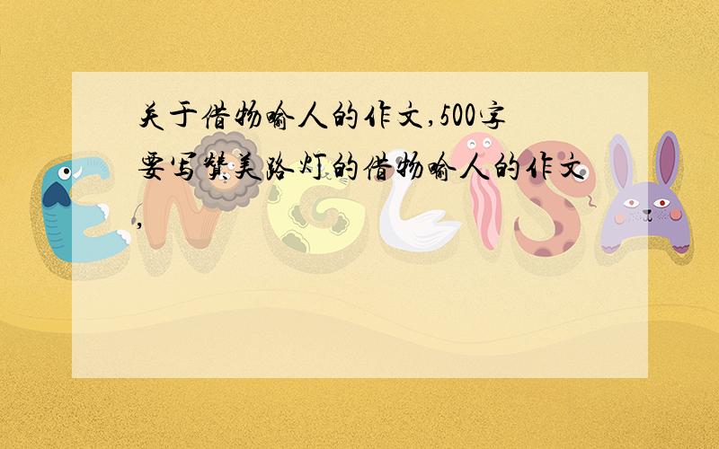 关于借物喻人的作文,500字要写赞美路灯的借物喻人的作文,