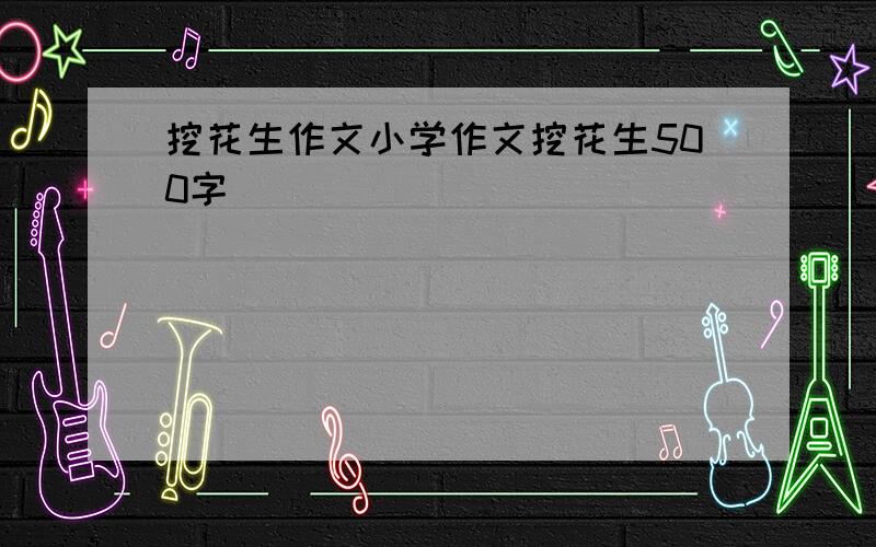 挖花生作文小学作文挖花生500字