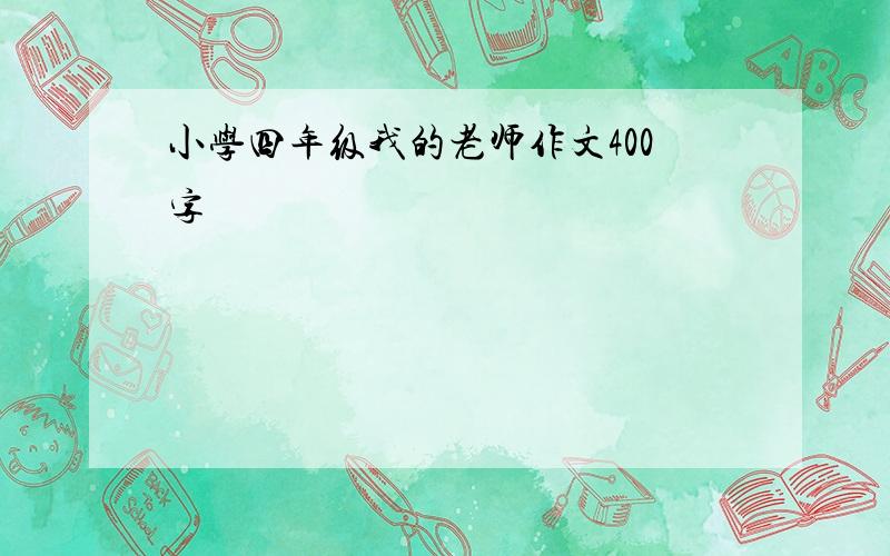 小学四年级我的老师作文400字