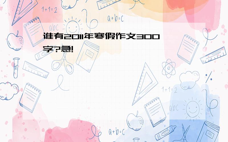 谁有2011年寒假作文300字?急!