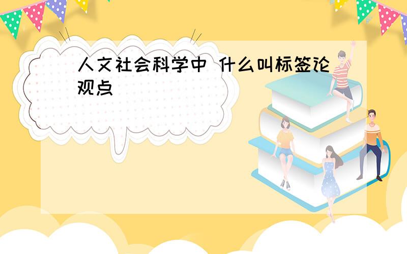 人文社会科学中 什么叫标签论观点