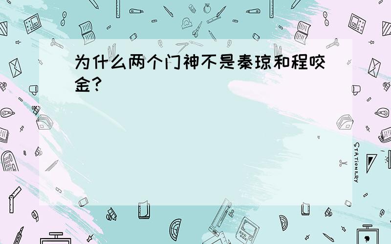 为什么两个门神不是秦琼和程咬金?