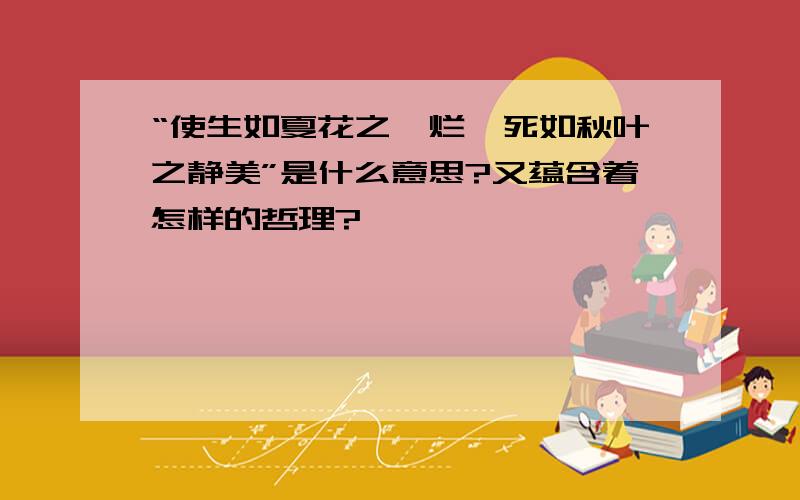 “使生如夏花之绚烂,死如秋叶之静美”是什么意思?又蕴含着怎样的哲理?