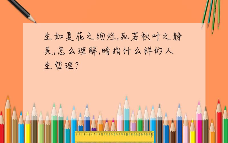 生如夏花之绚烂,死若秋叶之静美,怎么理解,暗指什么样的人生哲理?