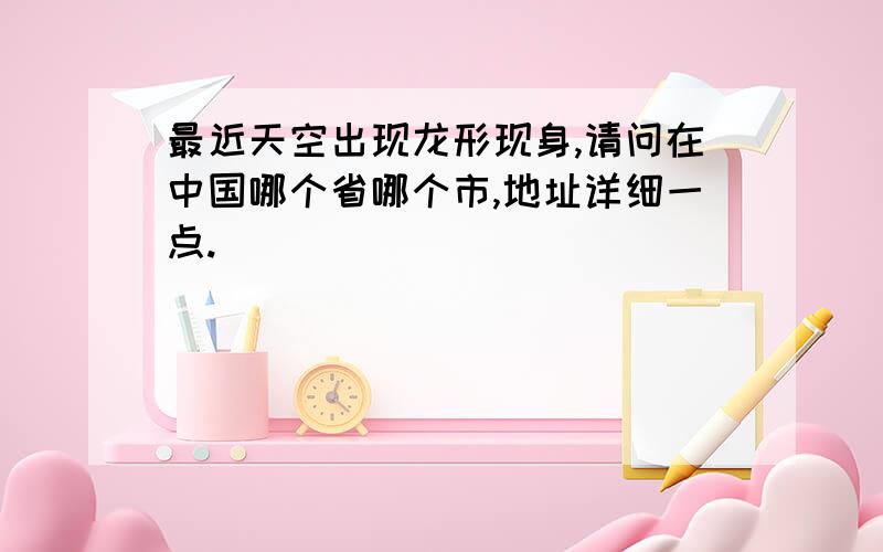 最近天空出现龙形现身,请问在中国哪个省哪个市,地址详细一点.