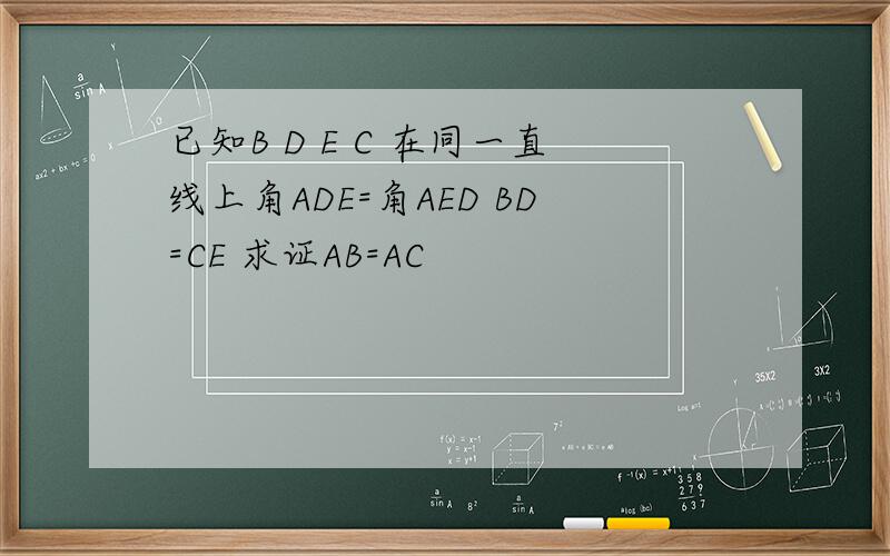 已知B D E C 在同一直线上角ADE=角AED BD=CE 求证AB=AC