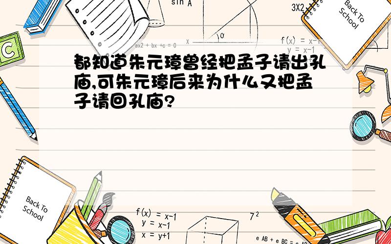 都知道朱元璋曾经把孟子请出孔庙,可朱元璋后来为什么又把孟子请回孔庙?