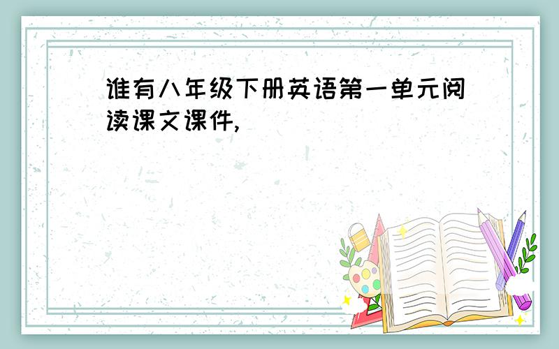 谁有八年级下册英语第一单元阅读课文课件,