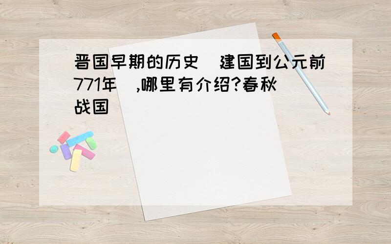 晋国早期的历史（建国到公元前771年）,哪里有介绍?春秋战国