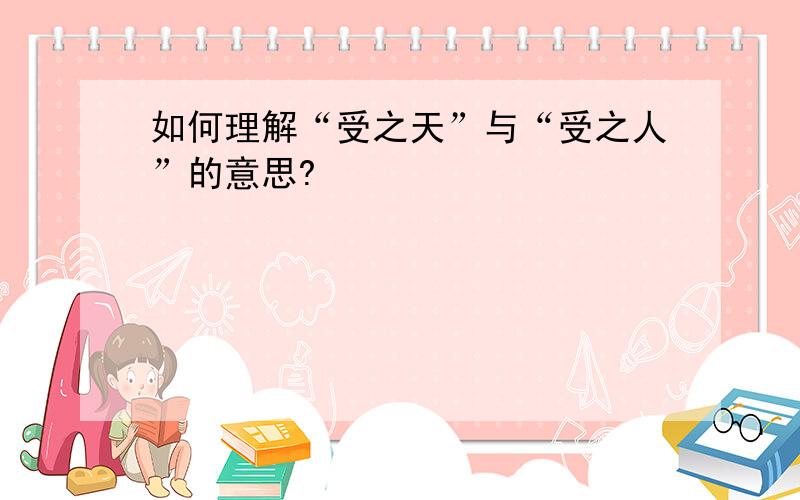 如何理解“受之天”与“受之人”的意思?