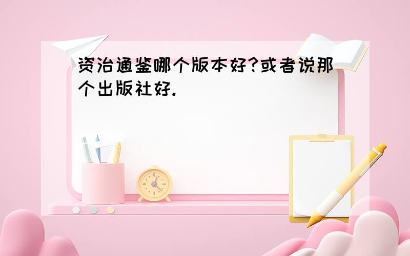 资治通鉴哪个版本好?或者说那个出版社好.