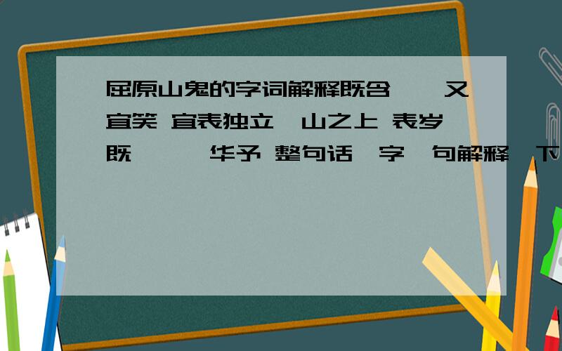 屈原山鬼的字词解释既含睇兮又宜笑 宜表独立兮山之上 表岁既晏兮孰华予 整句话一字一句解释一下山中人兮芳杜若 芳君思我兮然疑作 然凝作猿啾啾兮狄夜鸣 狄帮忙解释一下这些字在句中