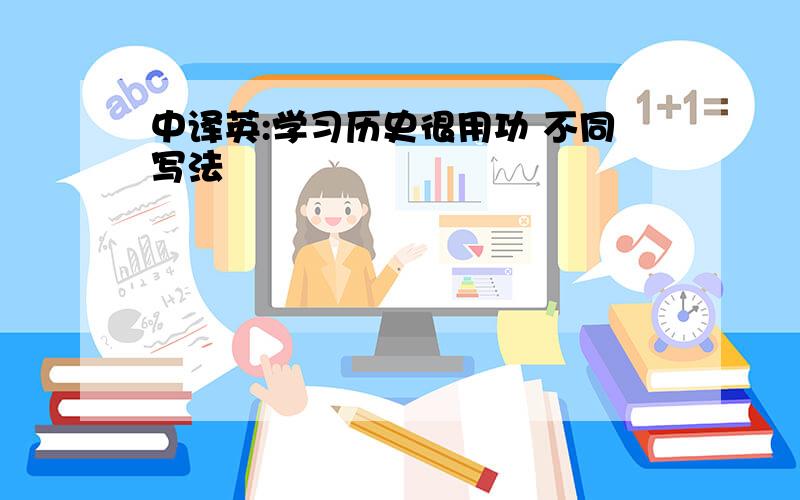 中译英:学习历史很用功 不同写法