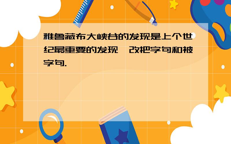 雅鲁藏布大峡谷的发现是上个世纪最重要的发现,改把字句和被字句.