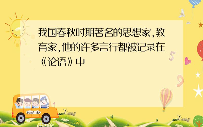 我国春秋时期著名的思想家,教育家,他的许多言行都被记录在《论语》中