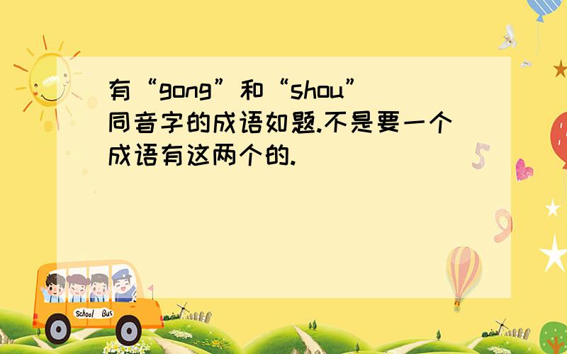 有“gong”和“shou”同音字的成语如题.不是要一个成语有这两个的.