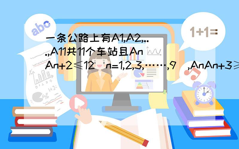 一条公路上有A1,A2,...,A11共11个车站且AnAn+2≤12(n=1,2,3,……,9),AnAn+3≥17（n=1,2,3,……8）,若A1A11=56,则A10A11+A2A7=?An+2中的n+2为角码,An+3也是