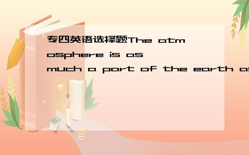 专四英语选择题The atmosphere is as much a part of the earth as _ its soils and the water of its lakes ,rivers and oceans.请解释下为什么选择填are,并分析说明一下.