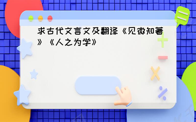 求古代文言文及翻译《见微知著》《人之为学》