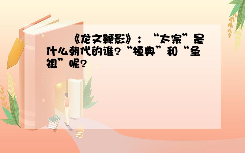 ��《龙文鞭影》：“太宗”是什么朝代的谁?“桓典”和“圣祖”呢?