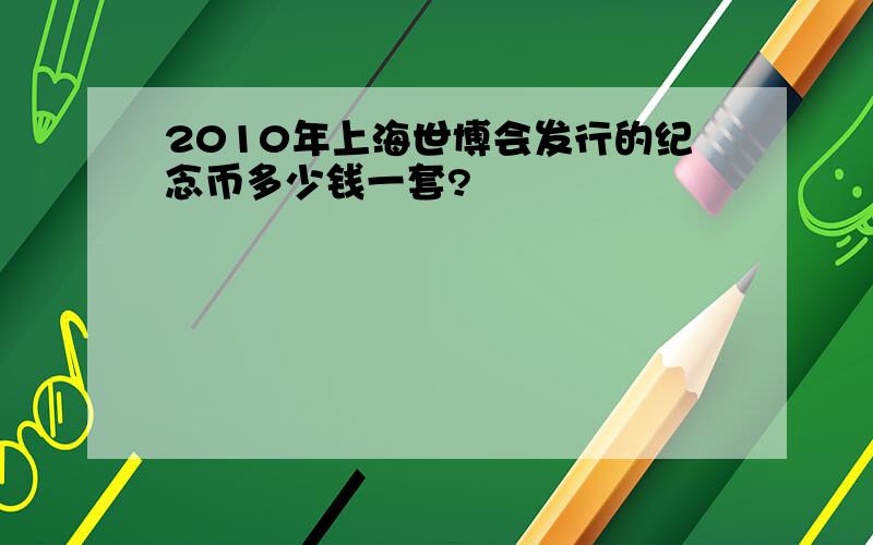 2010年上海世博会发行的纪念币多少钱一套?