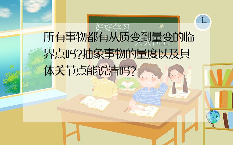 所有事物都有从质变到量变的临界点吗?抽象事物的量度以及具体关节点能说清吗?