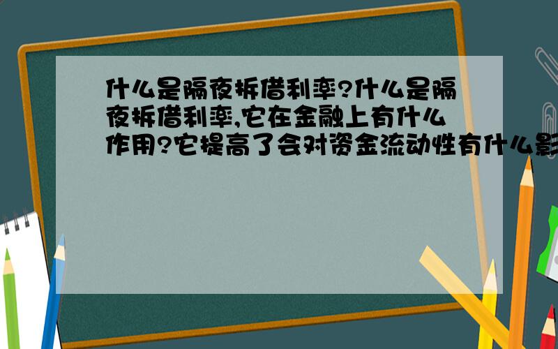 什么是隔夜拆借利率?什么是隔夜拆借利率,它在金融上有什么作用?它提高了会对资金流动性有什么影响?