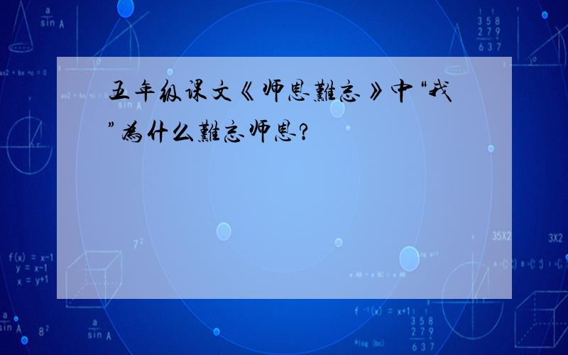 五年级课文《师恩难忘》中“我”为什么难忘师恩?