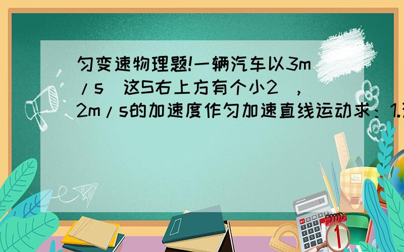 匀变速物理题!一辆汽车以3m/s（这S右上方有个小2）,2m/s的加速度作匀加速直线运动求：1.汽车在第4秒末的速度    2.前4秒内的位移    3.第4秒的平均速度