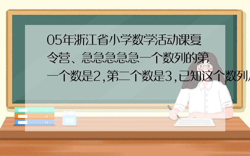 05年浙江省小学数学活动课夏令营、急急急急急一个数列的第一个数是2,第二个数是3,已知这个数列从第二个数开始每个数都比它左右两个相邻数的乘积少一,这个数列钱2005项的和是多少、