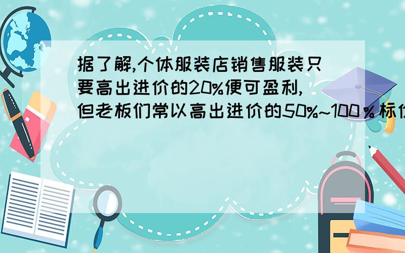 据了解,个体服装店销售服装只要高出进价的20%便可盈利,但老板们常以高出进价的50%~100％标价,如果你准备买一件标价400元的服装,你应在什么范围内还价?